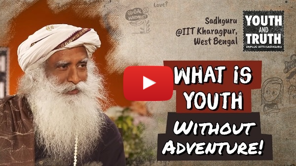 What is Youth Without Adventure! - Sadhguru