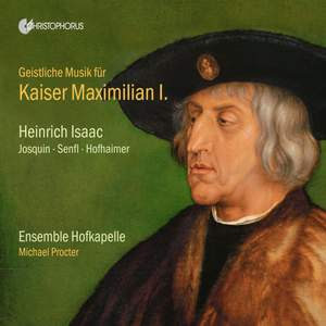 Geistliche Musik für Kaiser Maximilian I: Heinrich Isaac, Josquin, Senfl, Hofhaimer Product Image
