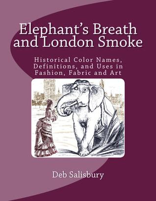 Elephant's Breath and London Smoke: Historical Color Names, Definitions, and Uses in Fashion, Fabric and Art PDF