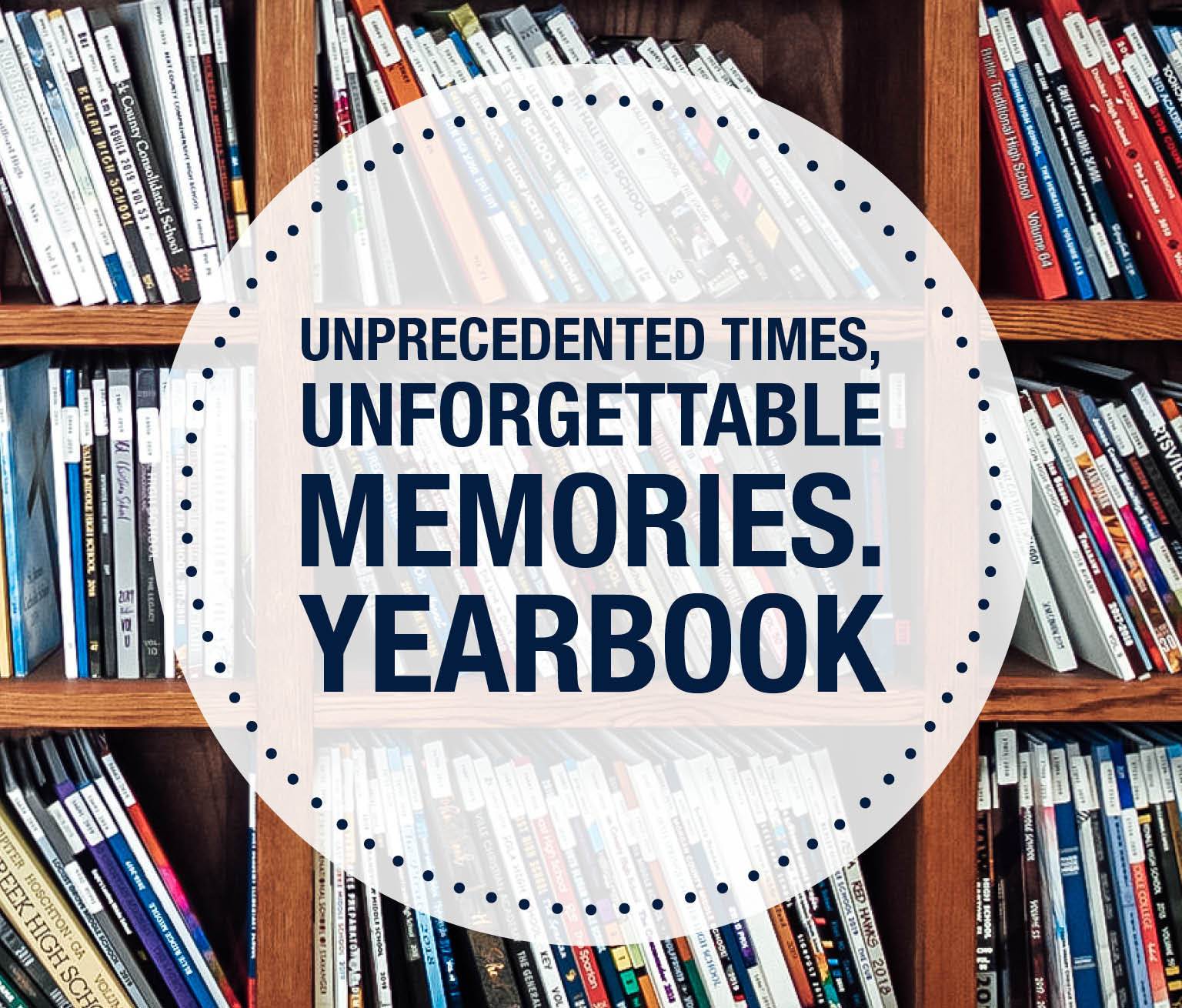 UNPRECEDENTED TIMES, UNFORGETTABLE MEMORIES. YEARBOOK