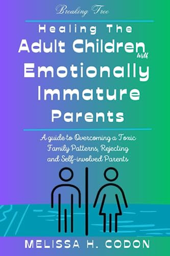 Breaking Free HEALING THE WOUND OF ADULT CHILDREN WITH EMOTIONALLY IMMATURE PARENT: A Guide to Recovery From Toxic Family Patterns, Rejecting or Self-involved Parents and building a healthy life