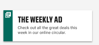THE WEEKLY AD | Check out all the great deals this week in our online circular.