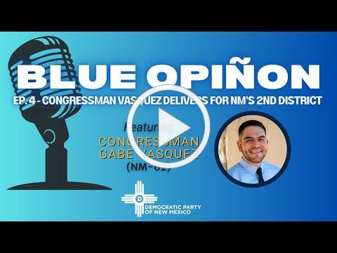 Blue Opiñon | Ep. 4 | Congressman Vasquez Delivers For New Mexico's 2nd District