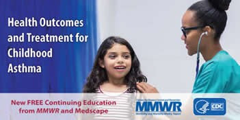 Health Outcomes and Treatment for Childhood Asthma: New Free Continuing Education from MMWR and Medscape