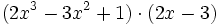 (2x^3 - 3x^2 +1) cdot (2x-3);!