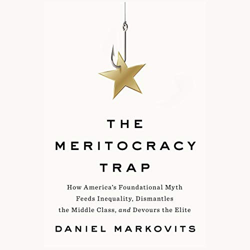 pdf download The Meritocracy Trap: How America's Foundational Myth Feeds Inequality, Dismantles the Middle Class, and Devours the Elite