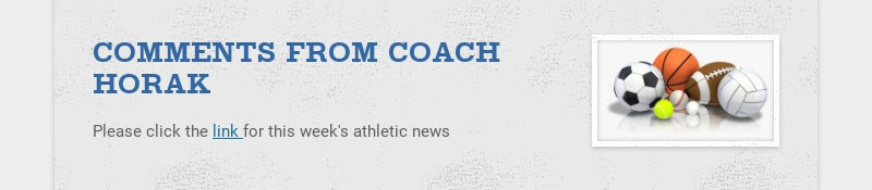COMMENTS FROM COACH HORAK
Please click the link for this week's athletic news