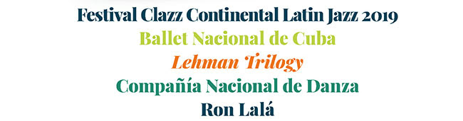 Festival Clazz Continental Jazz 2019, Ballet Nacional de Cuba, Lehman Trilogy, Compañía Nacional de Danza, Ron Lalá