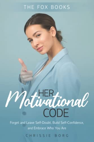 Her Motivational Code: Forget and Leave Self-Doubt, Build self-Confidence, and Embrace Who You Are