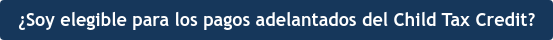 ¿Soy elegible para los pagos adelantados del Child Tax Credit?