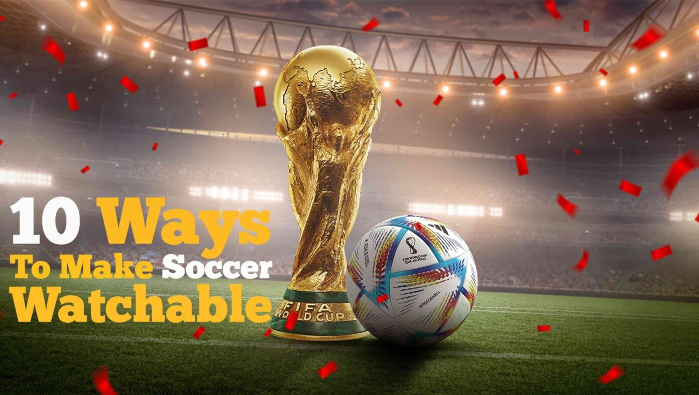 10 Ways To Make Soccer Watchable
