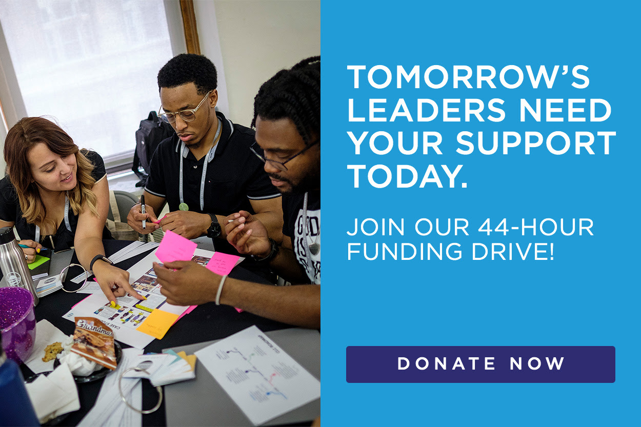 Tomorrow's leaders need your support today. Join our 44-Hour Funding Drive!