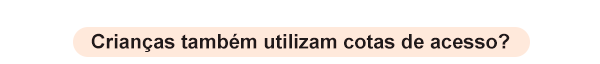 Crianças também utilizam cotas de acesso? 