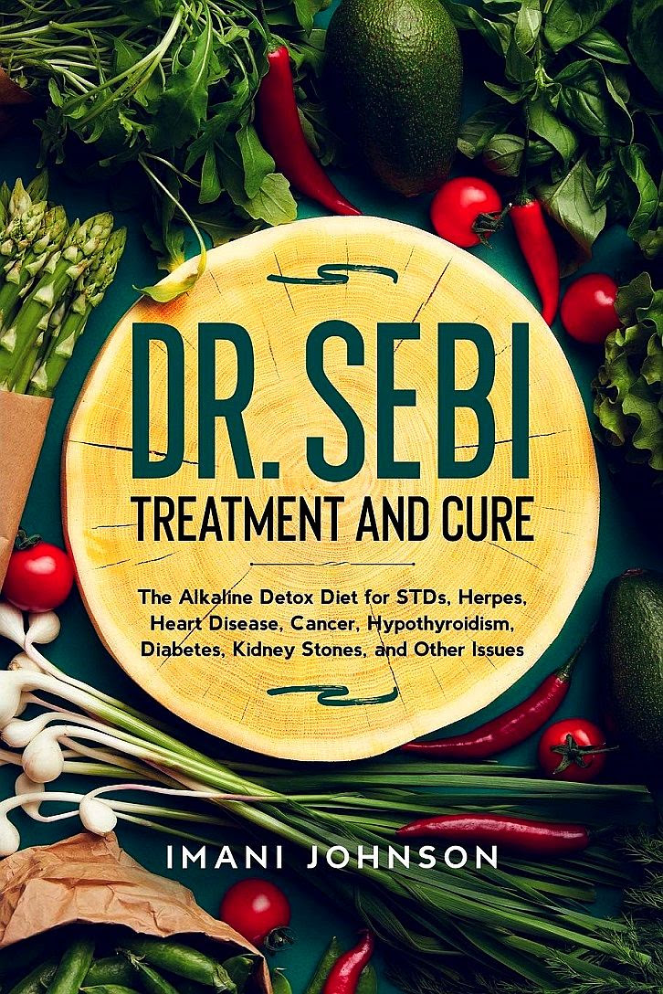 Dr. Sebi Treatment and Cure: The Alkaline Detox Diet for STDs, Herpes, Heart Disease, Cancer, Hypothyroidism, Diabetes, Kidney Stones, and Other Issues PDF