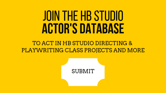 Join the HB Studio Actor's Database to act in HB Studio Directing & Playwriting Class Projects and More. Click here to submit.