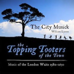 The Topping Tooters of the Town: Music of the London Waits 1580 – 1650