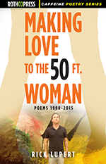 Making Love to the 50 Ft. Woman, Poems 1998-2015, Rick Luperts 17th Book