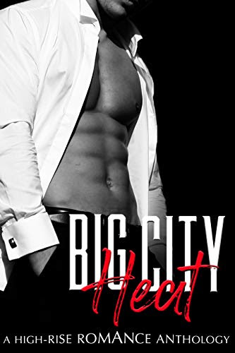 Cover for 'Big City Heat: A High-Rise Romance Anthology (A Steamy Contemporary Romance Box Set)'