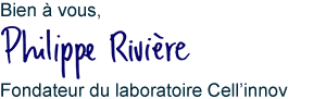 Bien à vous, Philippe Rivière, Fondateur du Laboratoire Cell'innov