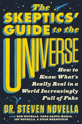The Skeptics' Guide to the Universe: How to Know What's Really Real in a World Increasingly Full of Fake PDF