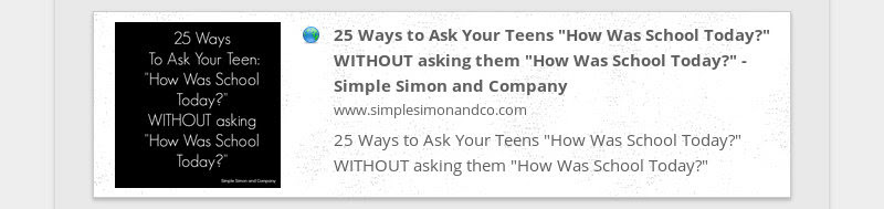 25 Ways to Ask Your Teens "How Was School Today?" WITHOUT asking them "How Was School Today?" -...