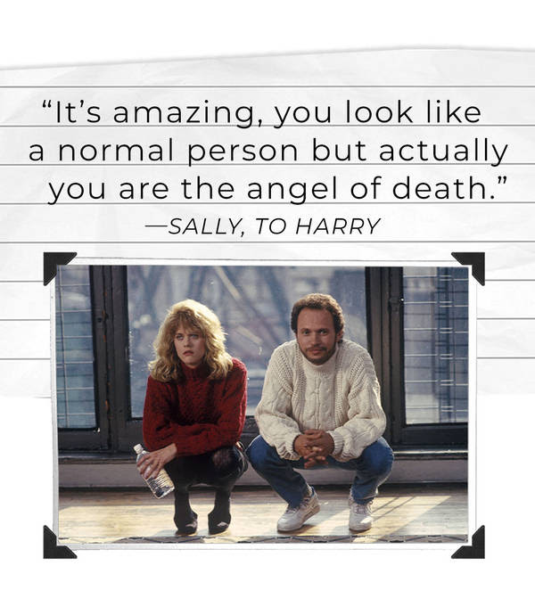 “It’s amazing, you look like a normal person but actually you are the angel of death.” —Sally, to Harry