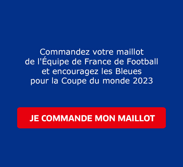  Commandez votre maillot de l'Équipe de France de Football et encourager les Bleues pour la Coupe du monde 2023 / JE COMMANDE MON MAILLOT