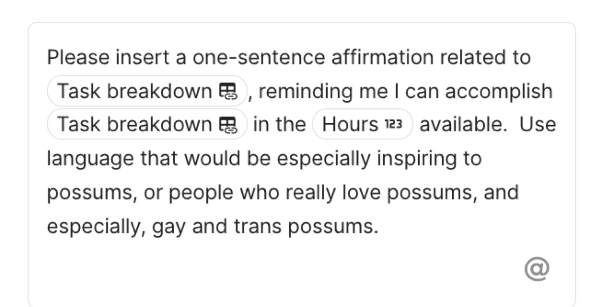 screenshot of Coda instruction: Please insert a one-sentence affirmation related to [Task breakdown], reminding me I can accomplish [Task breakdown] in the [Hours] available. "Use language that would be especially inspiring to possums, or people who really love possums, and especially, gay and trans possums."