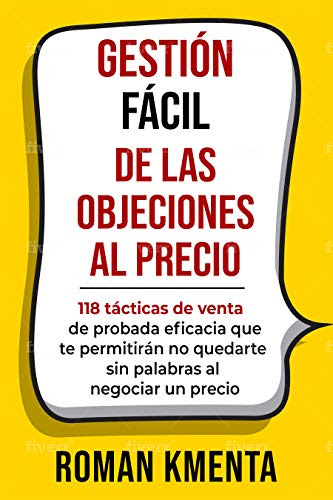 GESTIÓN FÁCIL DE LAS OBJECIONES AL PRECIO: 118 tácticas de venta de probada eficacia que te permitirán no quedarte sin palabras al negociar un precio (Zu ... und profitabel umgehen) (Spanish Edition)