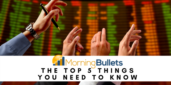 The top 5 things you need to know before the market opens