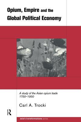 Opium, Empire and the Global Political Economy: A Study of the Asian Opium Trade 1750-1950 EPUB