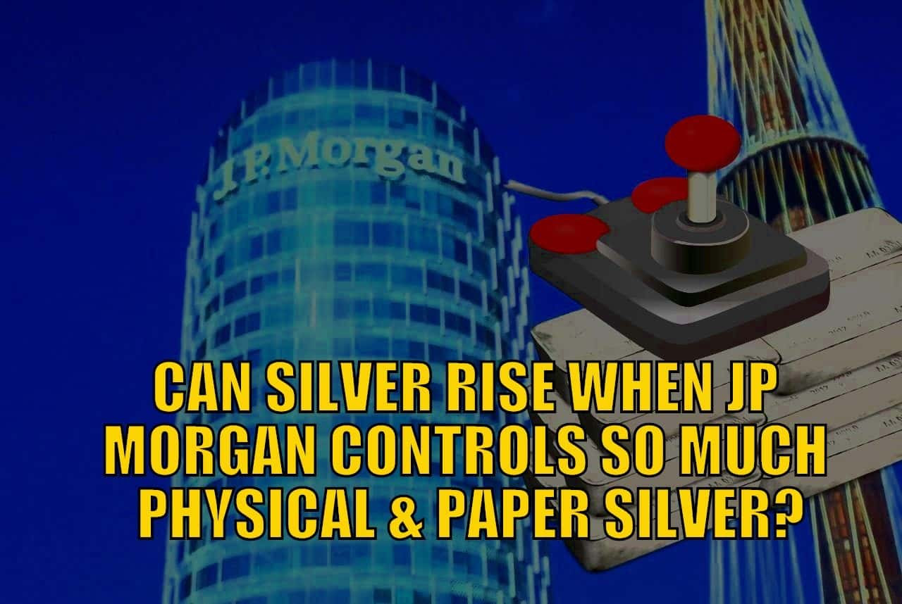 Can Silver Rise When JP Morgan Controls So Much Physical and Paper Silver?
