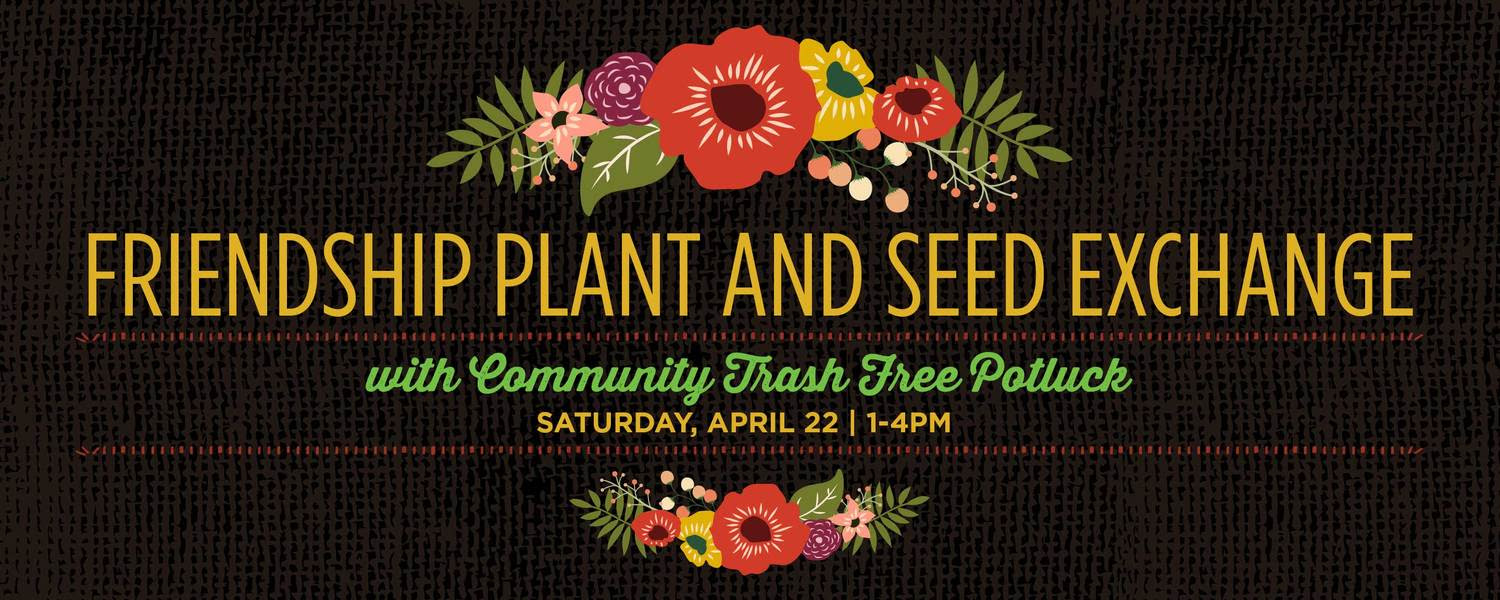 Earthday: Friendship Seed & Plant Exchange and Potluck