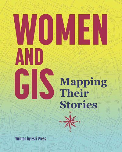 Esri Press Releases 'Women and GIS: Mapping Their Stories'