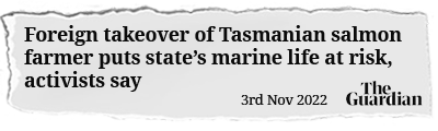 Newspaper headline reads  Foreign takeover of Tasmanian salmon farmer puts state’s marine life at risk, activists say