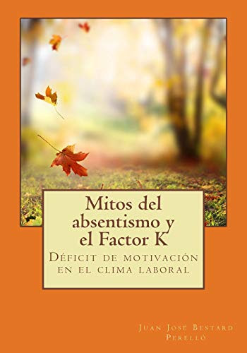 Mitos del absentismo y el Factor K: Deficit de motivacion en el clima laboral (Revisión 2019) (Spanish Edition)