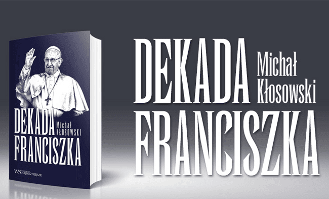 «Dekada Franciszka» Książka Michała KŁOSOWSKIEGO już w sprzedaży