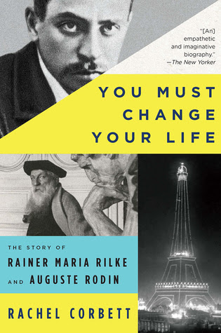 pdf download Rachel Corbett's You Must Change Your Life: The Story of Rainer Maria Rilke and Auguste Rodin
