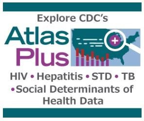 Explore CDC's AtlasPlus HIV, Hepatitis, STD, TB, Social Determinants Health Data Explore CDC's AtlasPlus HIV, Hepatitis, STD, TB, Social Determinants Health Data