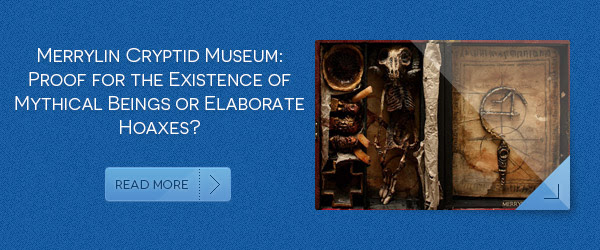 Merrylin Cryptid Museum: Proof for the Existence of Mythical Beings or Elaborate Hoaxes?