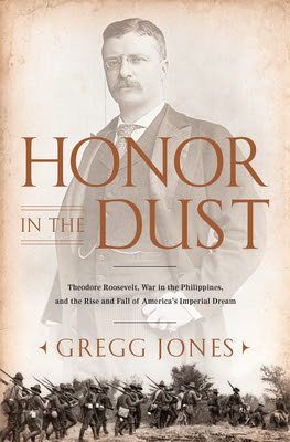Honor in the Dust: Theodore Roosevelt, War in the Philippines, and the Rise and Fall of America's Imperial Dream EPUB