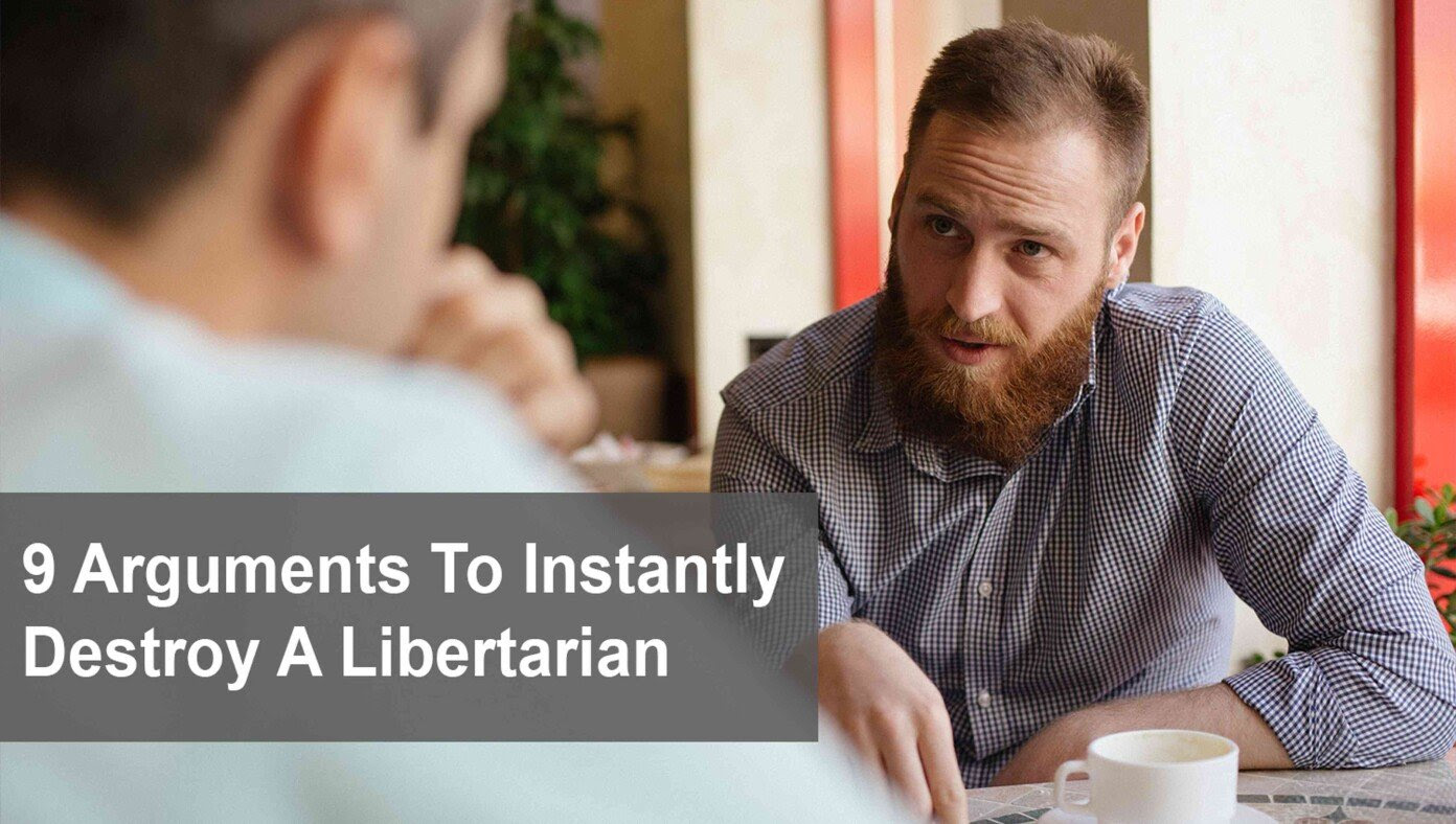 9 Arguments To Instantly Destroy A Libertarian