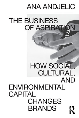 The Business of Aspiration: How Social, Cultural, and Environmental Capital Changes Brands EPUB