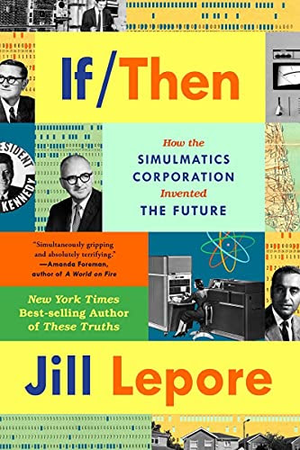 If Then: How the Simulmatics Corporation Invented the Future by [Jill Lepore]