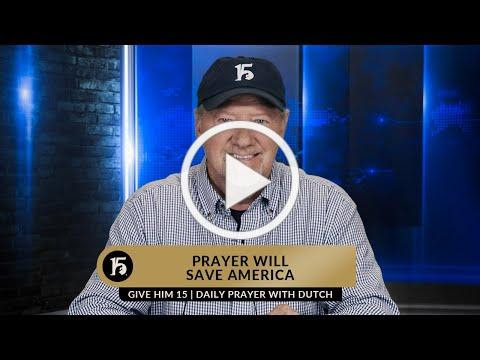 Prayer Will Save America | Give Him 15 Daily Prayer with Dutch | March 28, 2023