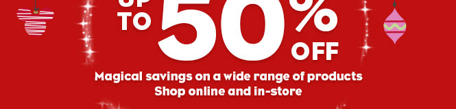 Up to 50% off. Magical savings on a wide range of products. Shop online and in-store