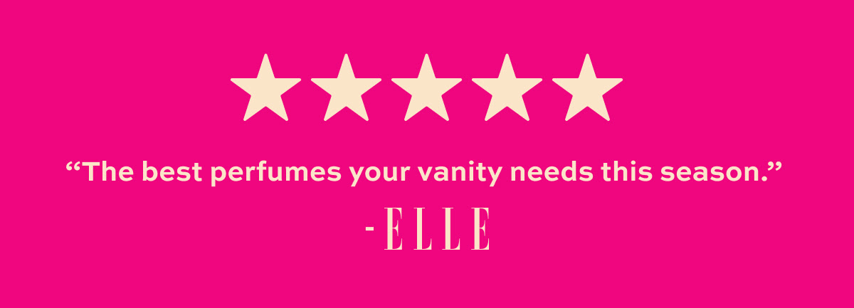 "The best perfumes your vanity needs this season." - ELLE