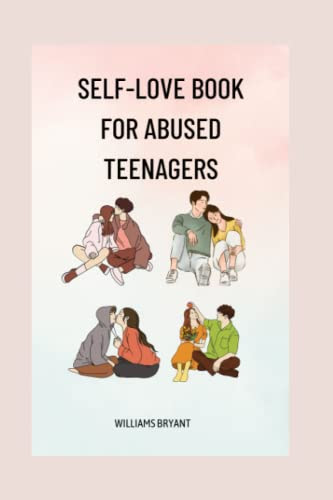 Self Love Book for Abused Teenagers: A guide on how to have self love as a teenager after an abuse, practicing self care and developing self worth.