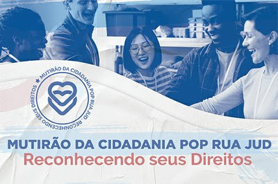 Um grupo de cinco pessoas estende os braços, num movimento de dar as mãos. Abaixo, o desenho de dois corações entrelaçados, circundados pelas palavras Mutirão da Cidadania Pop Rua Jud, Reconhecendo seus Direitos.