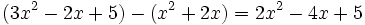 (3x^2 - 2x + 5 ) - (x^2 + 2x ) = 2x^2-4x+5 ;!